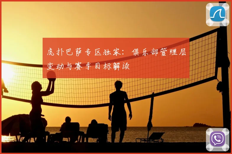 虎扑巴萨专区独家：俱乐部管理层变动与赛季目标解读