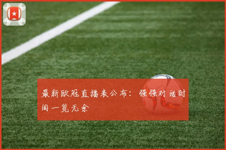 最新欧冠直播表公布：强强对话时间一览无余