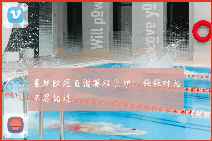 最新欧冠直播赛程出炉：强强对话不容错过