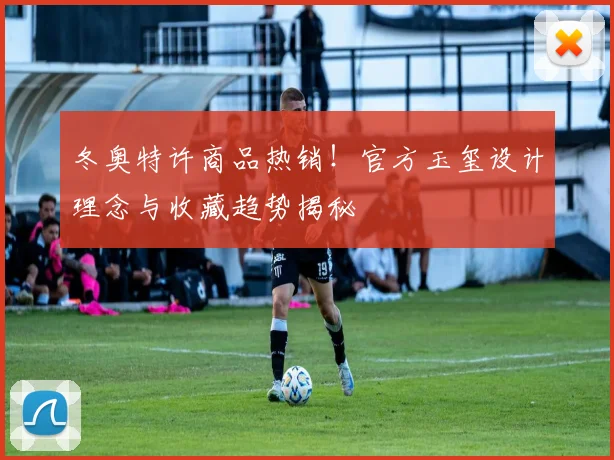 冬奥特许商品热销！官方玉玺设计理念与收藏趋势揭秘